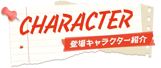 CHARACTER 登場キャラクター紹介