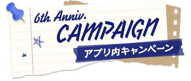 6th Anniv. CAMPAIGN アプリ内キャンペーン