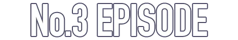 No.3 EPISODE